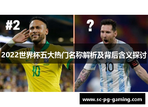 2022世界杯五大热门名称解析及背后含义探讨