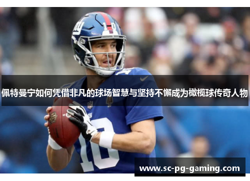 佩特曼宁如何凭借非凡的球场智慧与坚持不懈成为橄榄球传奇人物