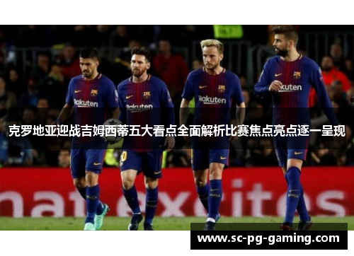 克罗地亚迎战吉姆西蒂五大看点全面解析比赛焦点亮点逐一呈现