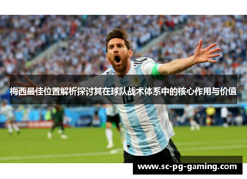 梅西最佳位置解析探讨其在球队战术体系中的核心作用与价值