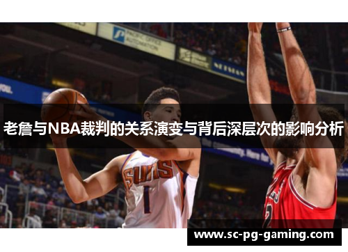 老詹与NBA裁判的关系演变与背后深层次的影响分析