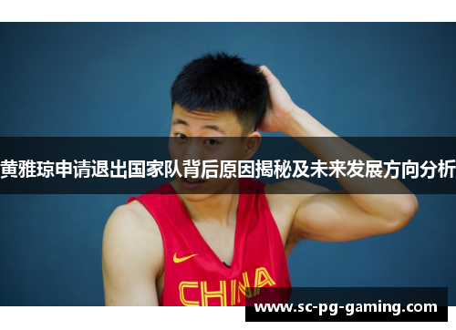 黄雅琼申请退出国家队背后原因揭秘及未来发展方向分析