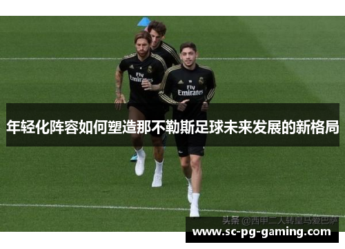 年轻化阵容如何塑造那不勒斯足球未来发展的新格局