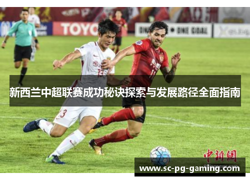 新西兰中超联赛成功秘诀探索与发展路径全面指南