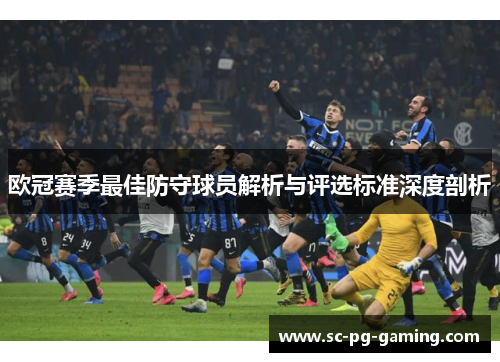 欧冠赛季最佳防守球员解析与评选标准深度剖析