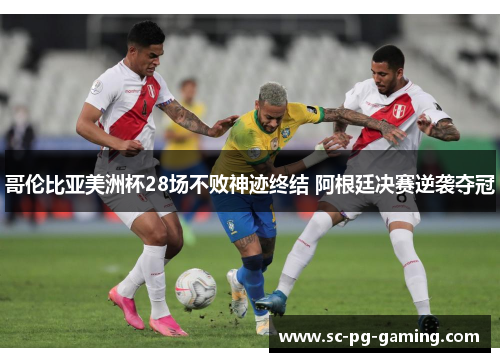 哥伦比亚美洲杯28场不败神迹终结 阿根廷决赛逆袭夺冠